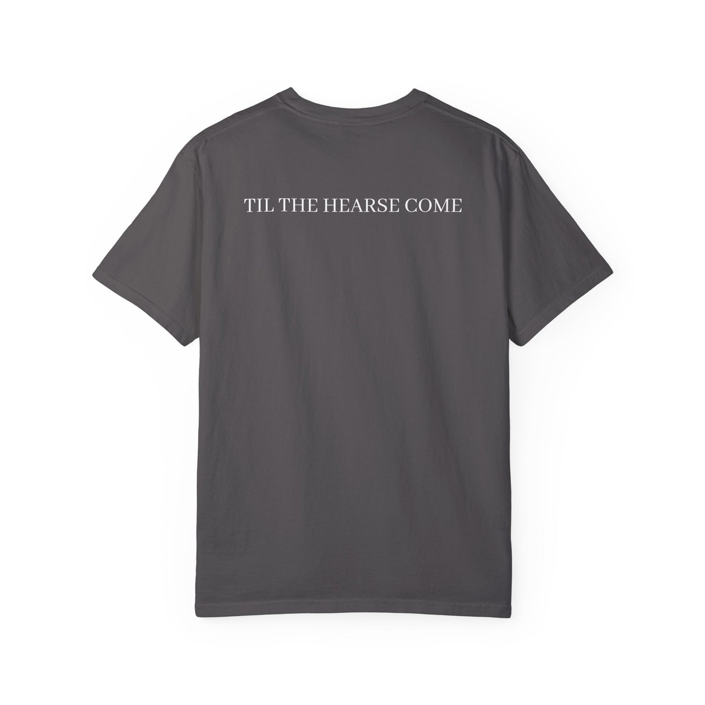 TIL THE HEARSE COME T-shirt